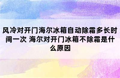 风冷对开门海尔冰箱自动除霜多长时间一次 海尔对开门冰箱不除霜是什么原因